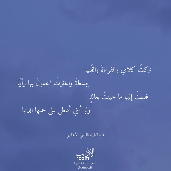 اقتباس من قصيدة تركت كلامي والقراءة والفتيا لـ عبد الكريم القيسي الأندلسي اقتباس من قصيدة تركت كلامي والقراءة والفتيا لـ عبد الكريم القيسي الأندلسي