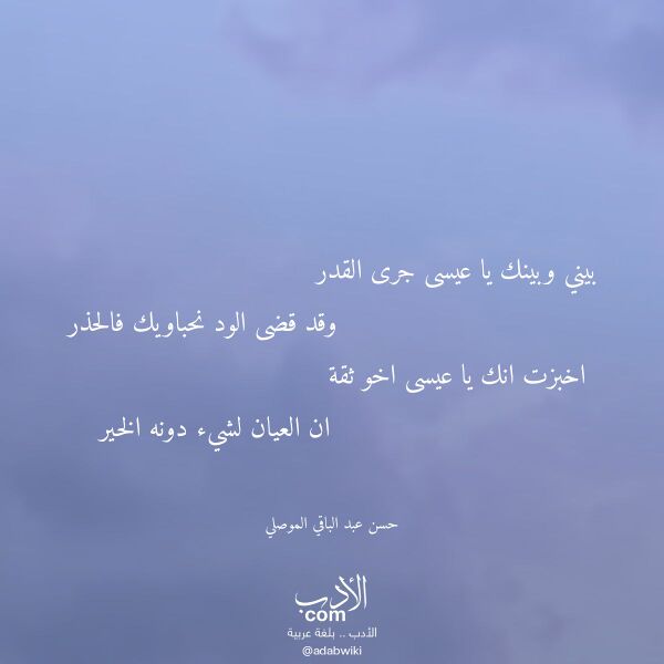 اقتباس من قصيدة بيني وبينك يا عيسى جرى القدر لـ حسن عبد الباقي الموصلي اقتباس من قصيدة بيني وبينك يا عيسى جرى القدر لـ حسن عبد الباقي الموصلي