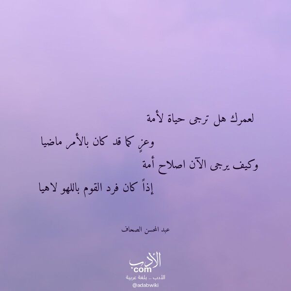 اقتباس من قصيدة لعمرك هل ترجى حياة لأمة لـ عبد المحسن الصحاف اقتباس من قصيدة لعمرك هل ترجى حياة لأمة لـ عبد المحسن الصحاف
