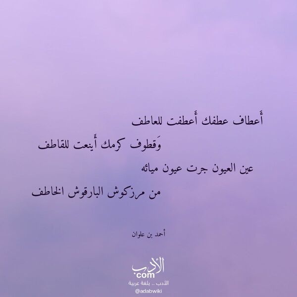 اقتباس من قصيدة أعطاف عطفك أعطفت للعاطف لـ أحمد بن علوان اقتباس من قصيدة أعطاف عطفك أعطفت للعاطف لـ أحمد بن علوان
