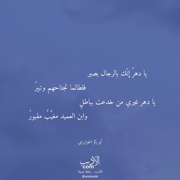 اقتباس من قصيدة يا دهر إنك بالرجال بصير لـ أبو بكر الخوارزمي اقتباس من قصيدة يا دهر إنك بالرجال بصير لـ أبو بكر الخوارزمي