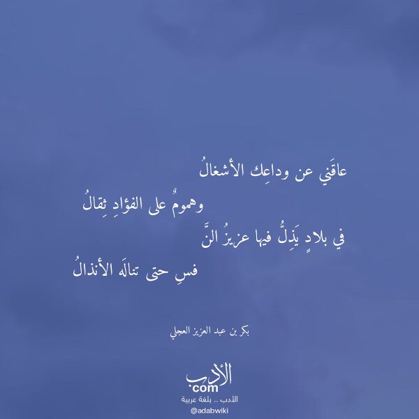 اقتباس من قصيدة عاقني عن وداعك الأشغال لـ بكر بن عبد العزيز العجلي اقتباس من قصيدة عاقني عن وداعك الأشغال لـ بكر بن عبد العزيز العجلي