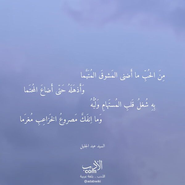 اقتباس من قصيدة من الحب ما أضنى المشوق المتيما لـ السيد عبد الجليل