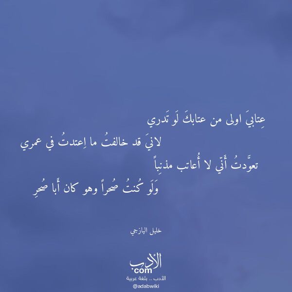 اقتباس من قصيدة عتابي اولى من عتابك لو تدري لـ خليل اليازجي