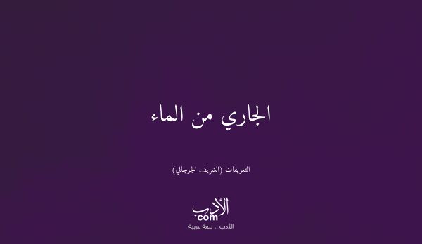 الجاري من الماء - التعريفات (الشريف الجرجاني)