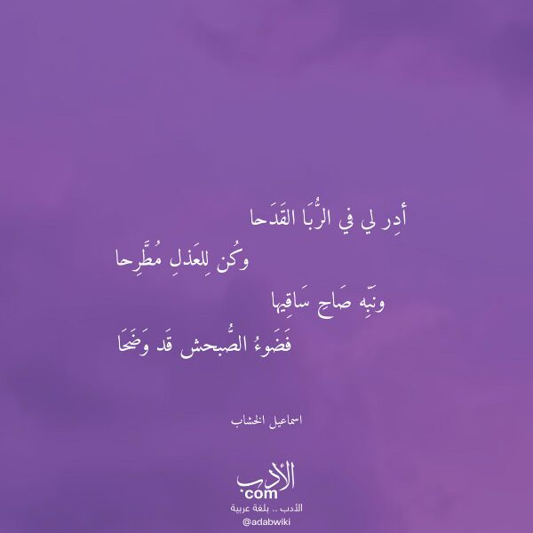 اقتباس من قصيدة أدر لي في الربا القدحا لـ اسماعيل الخشاب اقتباس من قصيدة أدر لي في الربا القدحا لـ اسماعيل الخشاب