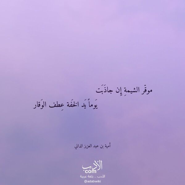 اقتباس من قصيدة موقر الشيمة إن جاذبت لـ أمية بن عبد العزيز الداني اقتباس من قصيدة موقر الشيمة إن جاذبت لـ أمية بن عبد العزيز الداني