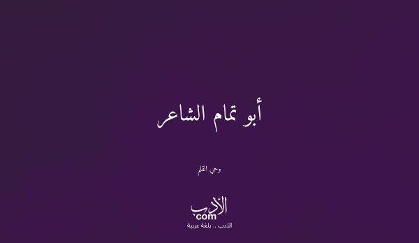 أبو تمام الشاعر - وحي القلم