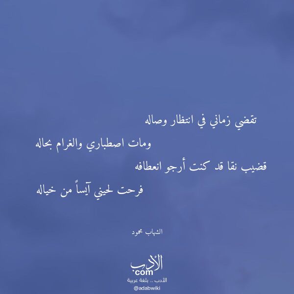 اقتباس من قصيدة تقضي زماني في انتظار وصاله لـ الشهاب محمود اقتباس من قصيدة تقضي زماني في انتظار وصاله لـ الشهاب محمود