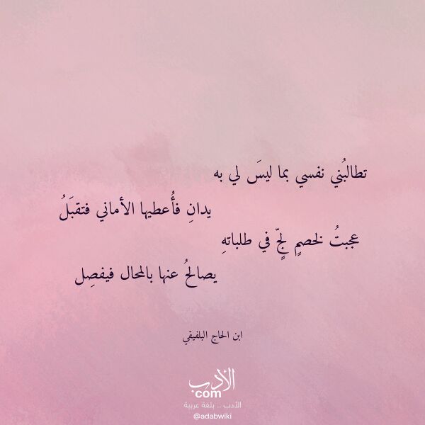 اقتباس من قصيدة تطالبني نفسي بما ليس لي به لـ ابن الحاج البلفيقي اقتباس من قصيدة تطالبني نفسي بما ليس لي به لـ ابن الحاج البلفيقي