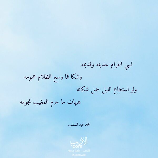 اقتباس من قصيدة نسي الغرام حديثه وقديمه لـ محمد عبد المطلب اقتباس من قصيدة نسي الغرام حديثه وقديمه لـ محمد عبد المطلب
