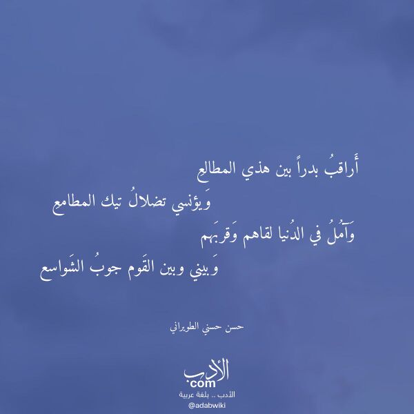 اقتباس من قصيدة أراقب بدرا بين هذي المطالع لـ حسن حسني الطويراني اقتباس من قصيدة أراقب بدرا بين هذي المطالع لـ حسن حسني الطويراني