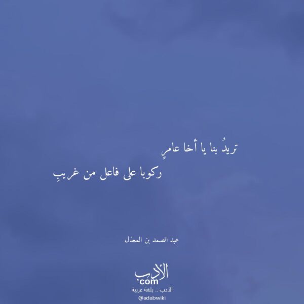 اقتباس من قصيدة تريد بنا يا أخا عامر لـ عبد الصمد بن المعذل