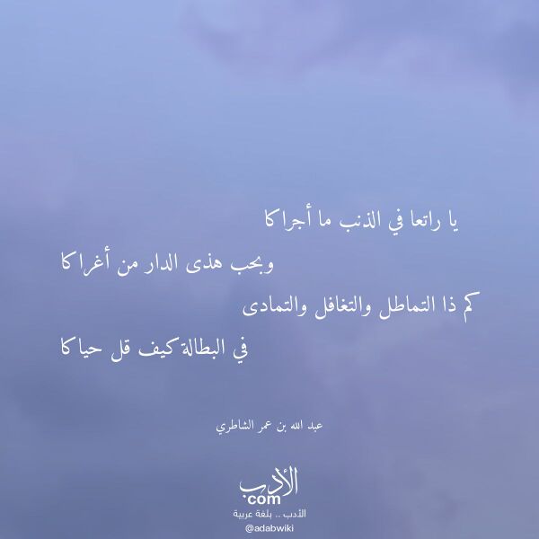 اقتباس من قصيدة يا راتعا في الذنب ما أجراكا لـ عبد الله بن عمر الشاطري اقتباس من قصيدة يا راتعا في الذنب ما أجراكا لـ عبد الله بن عمر الشاطري