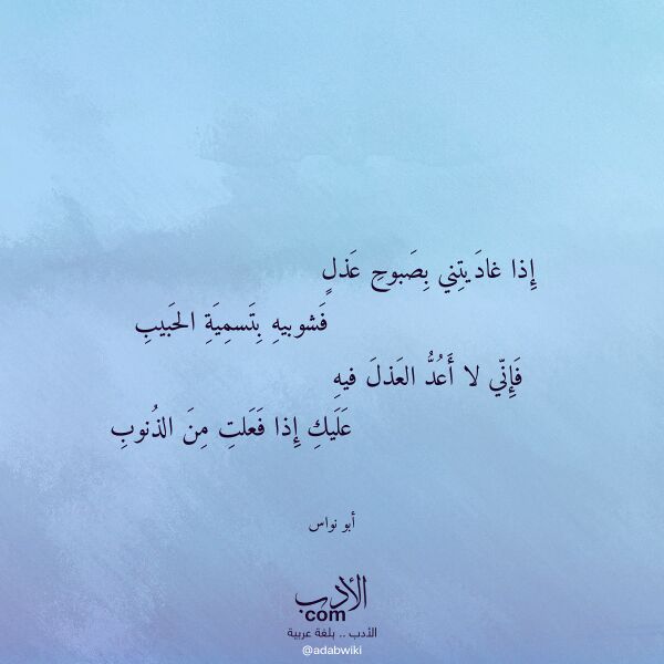 اقتباس من قصيدة إذا غاديتني بصبوح عذل لـ أبو نواس اقتباس من قصيدة إذا غاديتني بصبوح عذل لـ أبو نواس
