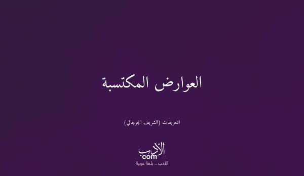 العوارض المكتسبة - التعريفات (الشريف الجرجاني)